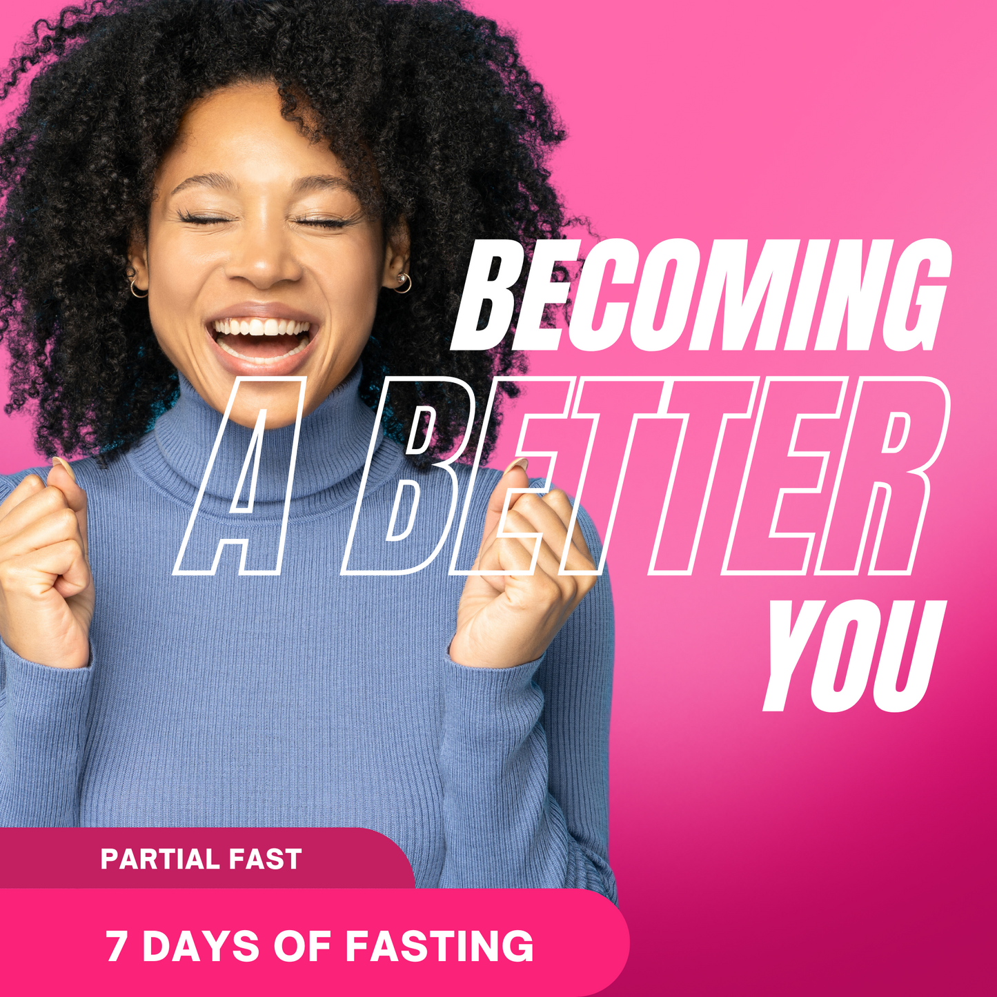 Becoming the Better You: 7 Days of Fasting – Partial Fast (Water Only)