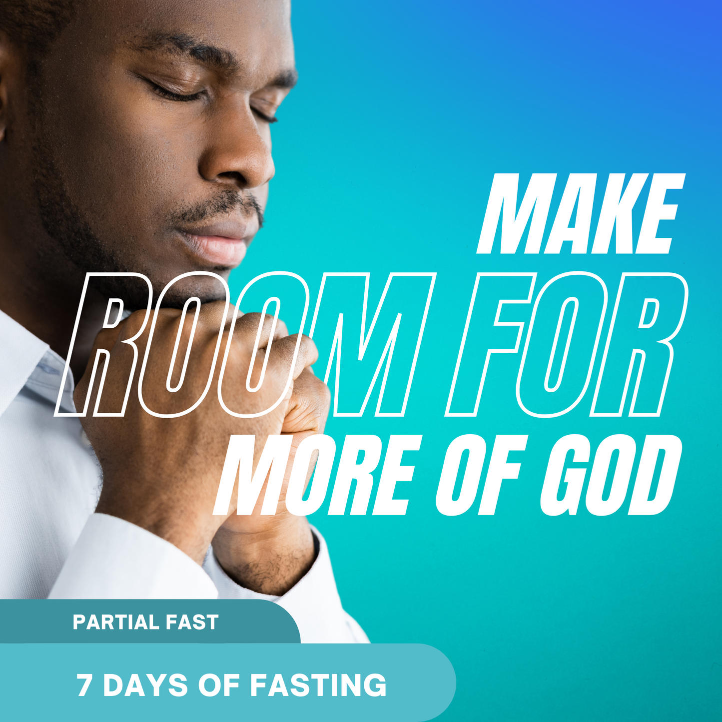 Make Room for More of God: 7 Days of Fasting – Partial Fast (Water Only)